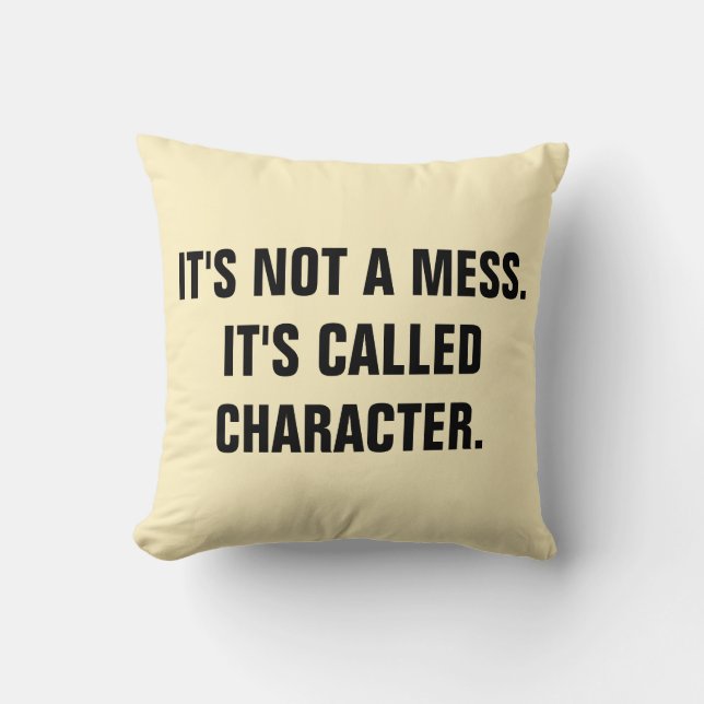 "It's not a mess.it's called CHARACTER" Throw Pillow (Front)