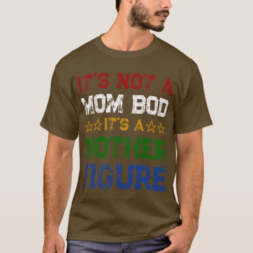 Its Not A Mom Bod Its A Mother Figure Funny Father T_Shirt