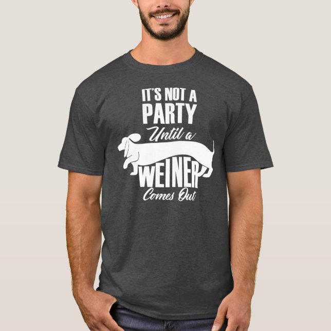 Its Not A Party Until A Weiner Comes Out Funny T-Shirt (Front)