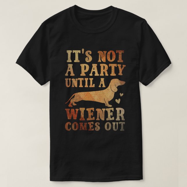 It's not a party until a Weiner comes out  T-Shirt (Design Front)