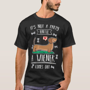 Its Not A Party Until A Wiener Comes Out As Dachsh T-Shirt