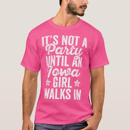 Its Not A Party Until An Iowa Girl Walks In  T_Shirt