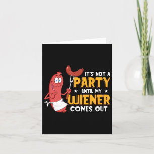 It's Not A Party Until My Wiener Comes Out Funny H Card