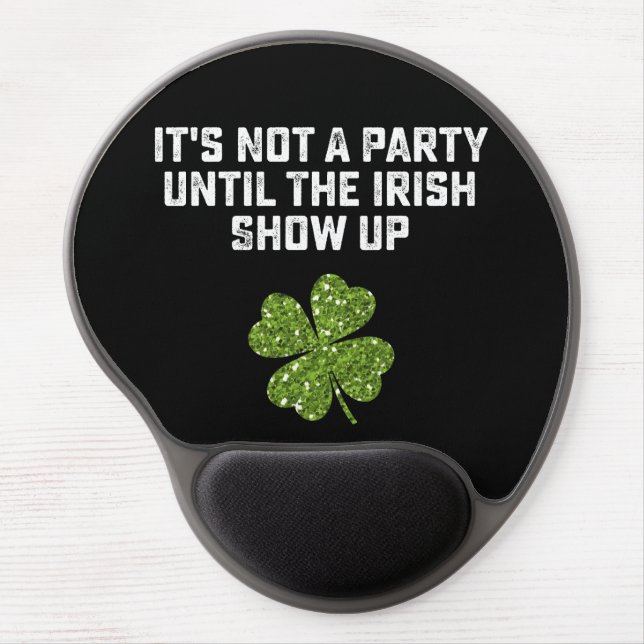 It's Not A Party Until The Irish Show Up Gel Mouse Pad (Front)