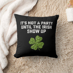 It's Not A Party Until The Irish Show Up Throw Pillow