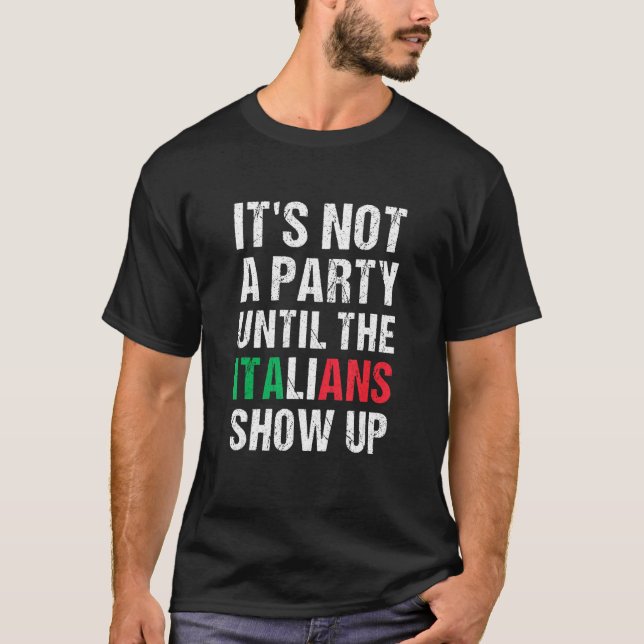 It's Not A Party Until The Italians Show Up Italia T-Shirt (Front)