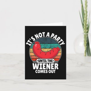 It's Not A Party Until The Weiner Comes Out Funny  Card