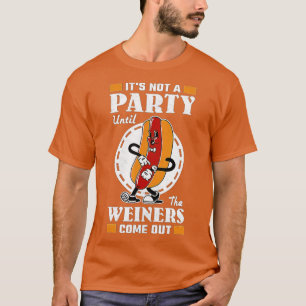 It's Not A Party Until The Wiener Comes Out, BBQ H T-Shirt