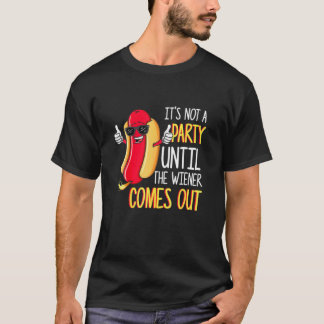 It's Not A Party Until The Wiener Comes Out Fun Ho T-Shirt