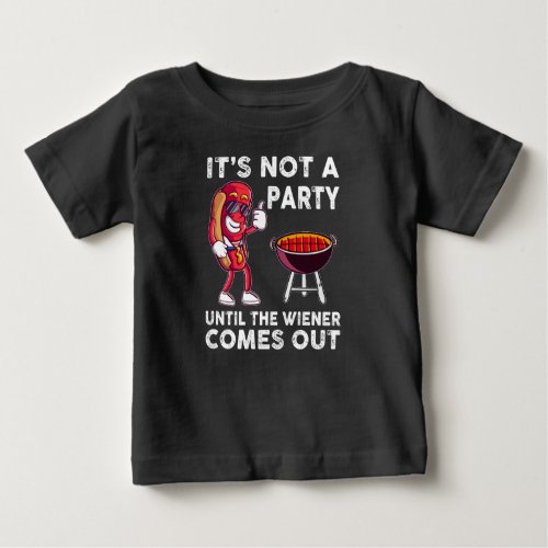 Its Not A Party Until The Wiener Comes Out Funny Baby T_Shirt