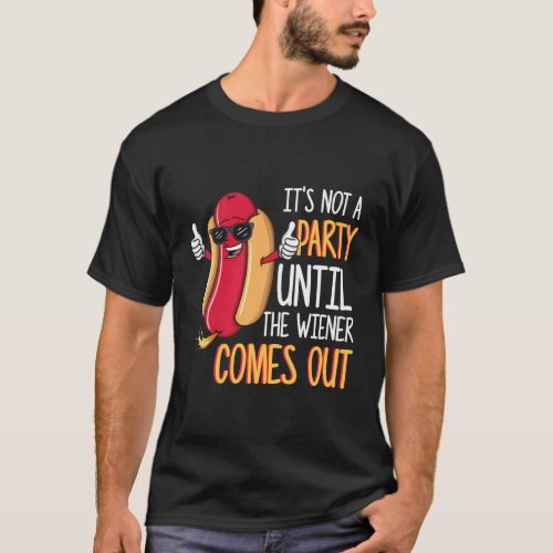 ItS Not A Party Until The Wiener Comes Out Hot Do T_Shirt