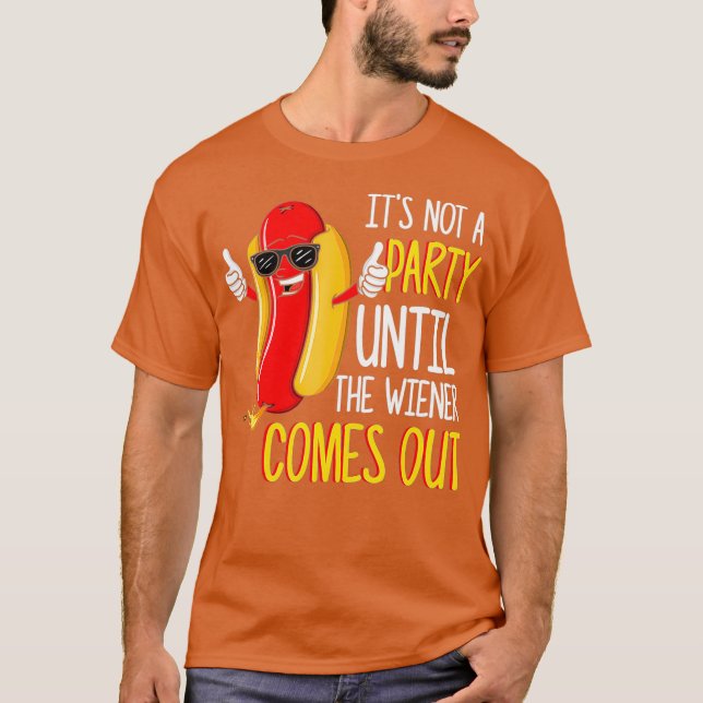 Its Not A Party Until The Wiener Comes Out - Hot T-Shirt (Front)