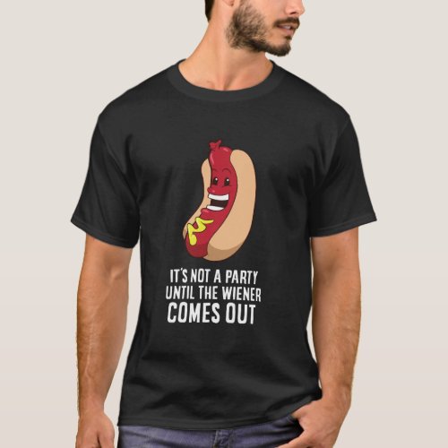 ItS Not A Party Until The Wiener Comes Out Hotdog T_Shirt