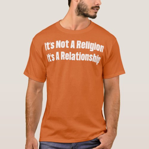 Its Not A Religion Its A Relationship T_Shirt