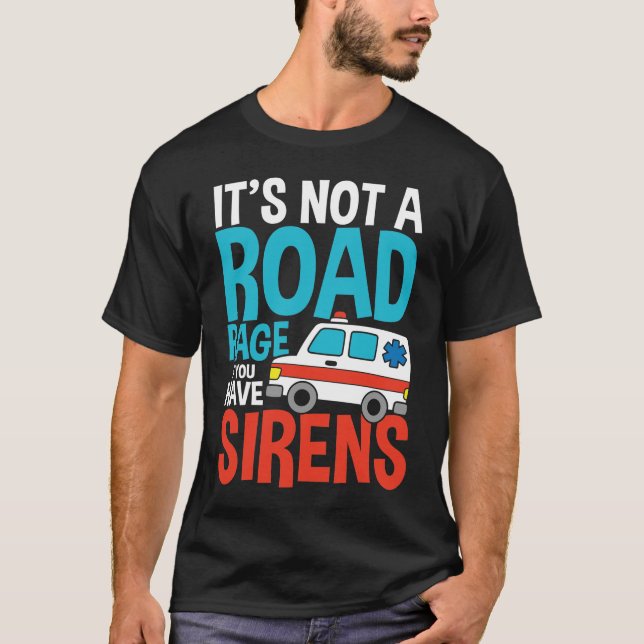 It's Not a Road Rage If You Have Sirens T-Shirt (Front)