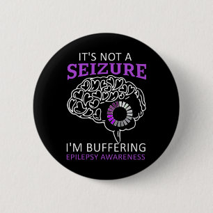 It's Not A Seizure I'm Buffering Epilepsy Awarenes Button