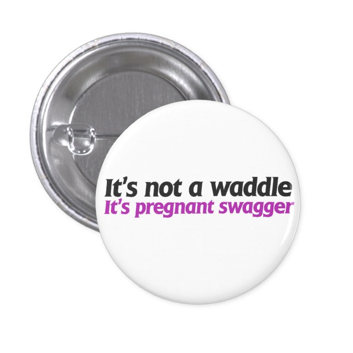 It's not a waddle it's pregnant swagger pinback button