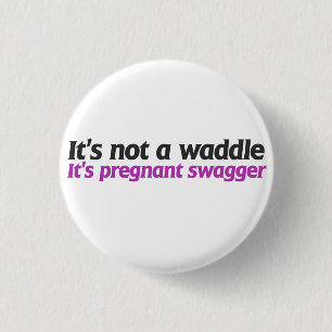 It's not a waddle it's pregnant swagger pinback button