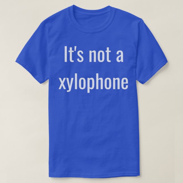 Its not a xylophone  T-Shirt (Design Front)