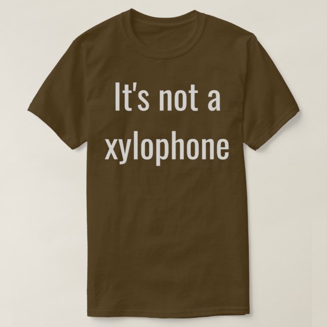 Its not a xylophone  T-Shirt (Design Front)