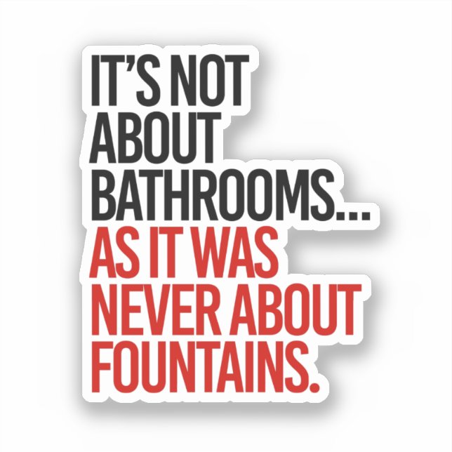 It's Not about bathrooms as it was never about Sticker (Front)