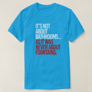 It's not about bathrooms T-Shirt