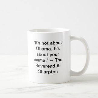 "It's not about Obama. It's about your mama." Cup