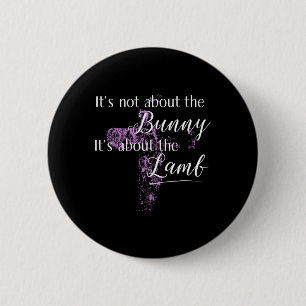 It's Not About The Bunny Happy Easter Day Women  Button