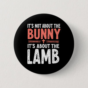 It's Not About The Bunny Its About Lamb Easter Chr Button