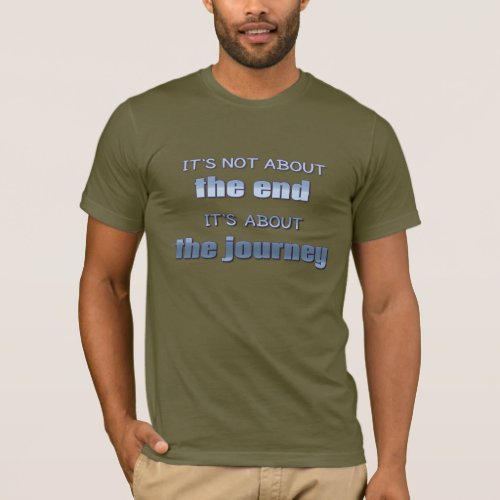 Its Not About the End Its About the Journey T_Shirt