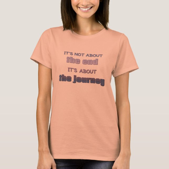 It's Not About the End, It's About the Journey T-Shirt (Front)
