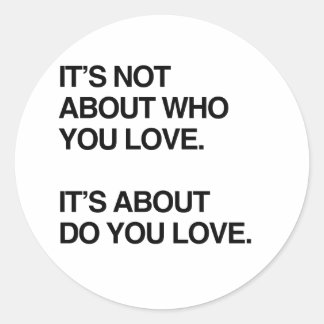 IT'S NOT ABOUT WHO YOU LOVE.png Classic Round Sticker
