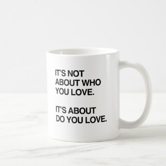 IT'S NOT ABOUT WHO YOU LOVE.png Coffee Mug