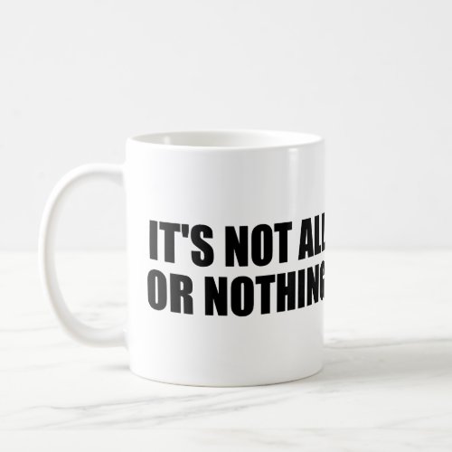 Its not all or nothing coffee mug