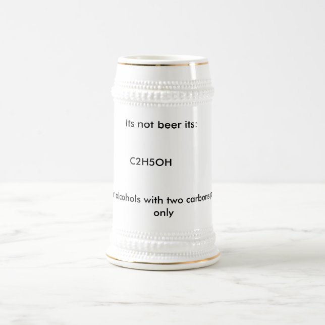 Its not beer its:, C2H5OH, Warning: for alcohol... Beer Stein (Center)