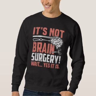 It's Not Brain Surgery Brain Surgeon and Patient Sweatshirt