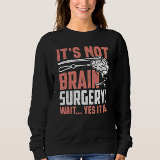 It's Not Brain Surgery Brain Surgeon and Patient Sweatshirt