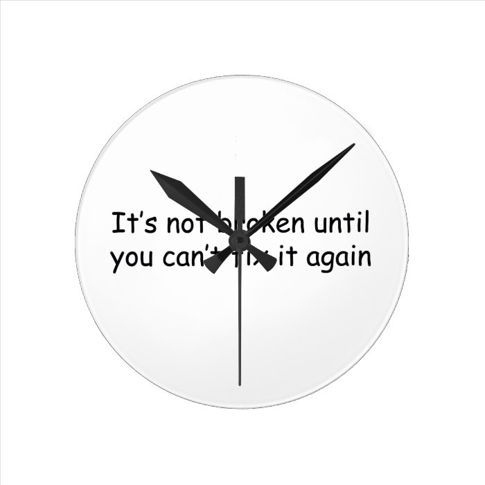 It's Not Broken Until You Can’t Fix It Again Round Wall Clocks