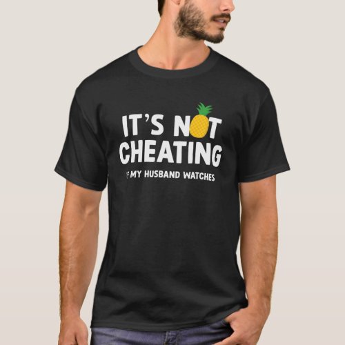 Its Not Cheating If My Husband Watches Pineapple S T_Shirt