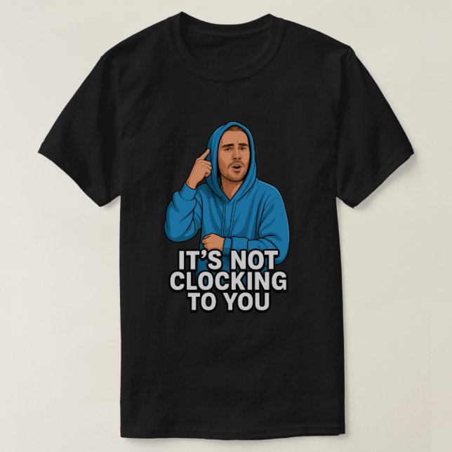 Its Not Clocking to You Justin  T-Shirt (Design Front)