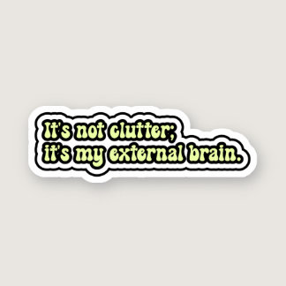 It's not clutter; it's my external brain. ADHD Sticker