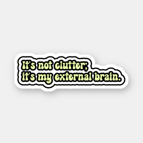 Its not clutter its my external brain ADHD Sticker