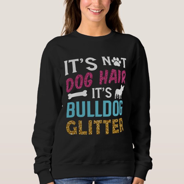 Its Not Dog Hair Its Bulldog Glitter Frenchie Bull Sweatshirt (Front)