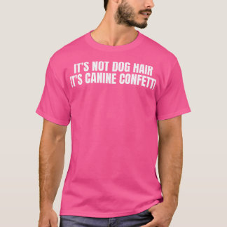 Its Not Dog Hair Its Canine Confetti T-Shirt