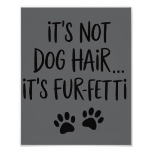 It's Not Dog Hair It's FUR-FETTI Dog Mom Puppy Paw Photo Print