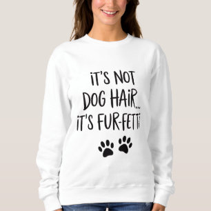 It's Not Dog Hair It's FUR-FETTI Dog Mom Puppy Paw Sweatshirt
