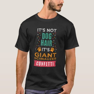 It's Not Dog Hair It's Giant Schnauzer   Dog   Hum T-Shirt