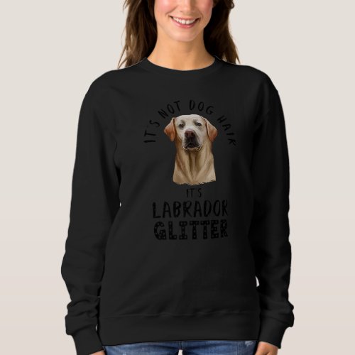 Its Not Dog Hair Its Labrador Glitter Fun Dog Qu Sweatshirt