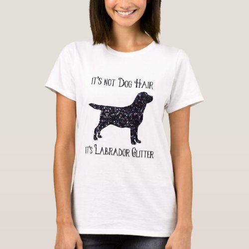 Its not Dog Hair  its Labrador Glitter_ Labrador T_Shirt