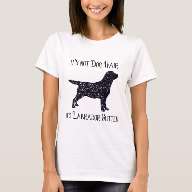 It's not Dog Hair , its Labrador Glitter- Labrador T-Shirt (Front)